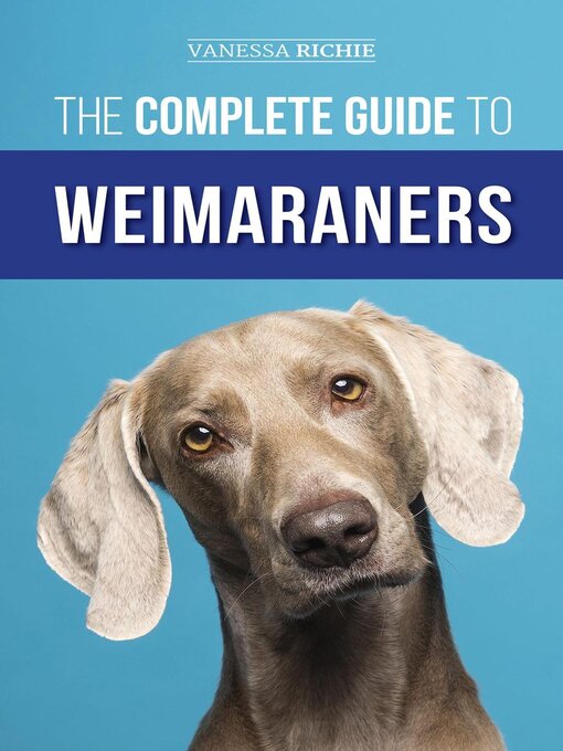 Title details for The Complete Guide to Weimaraners by Vanessa Richie - Available